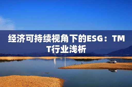 经济可持续视角下的ESG：TMT行业浅析