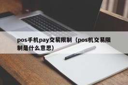 pos手机pay交易限制（pos机交易限制是什么意思）