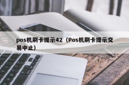 pos机刷卡提示42（Pos机刷卡提示交易中止）