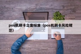 pos机刷卡立案标准（pos机刷卡风险规范）