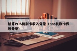 结算POS机刷卡收入分录（pos机刷卡做账分录）