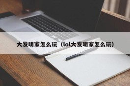 大发明家怎么玩（lol大发明家怎么玩）