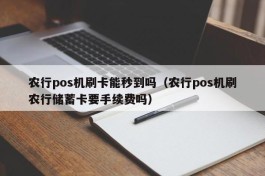 农行pos机刷卡能秒到吗（农行pos机刷农行储蓄卡要手续费吗）