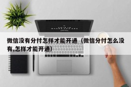 微信没有分付怎样才能开通（微信分付怎么没有,怎样才能开通）