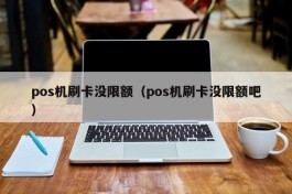 pos机刷卡没限额（pos机刷卡没限额吧）