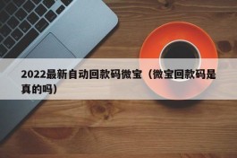 2022最新自动回款码微宝（微宝回款码是真的吗）