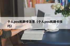 个人pos机刷卡注意（个人pos机刷卡技巧）