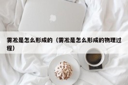 雾凇是怎么形成的（雾凇是怎么形成的物理过程）