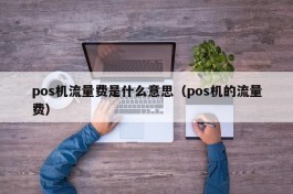 pos机流量费是什么意思（pos机的流量费）