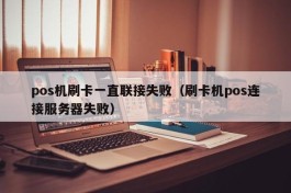 pos机刷卡一直联接失败（刷卡机pos连接服务器失败）