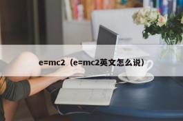 e=mc2（e=mc2英文怎么说）