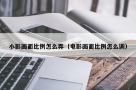 小影画面比例怎么弄（电影画面比例怎么调）