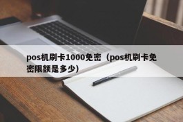 pos机刷卡1000免密（pos机刷卡免密限额是多少）