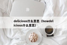 delicious什么意思（howdelicious什么意思）