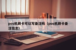 pos机刷卡可以写备注吗（pos机刷卡备注信息）