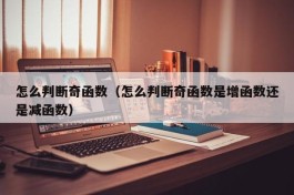 怎么判断奇函数（怎么判断奇函数是增函数还是减函数）