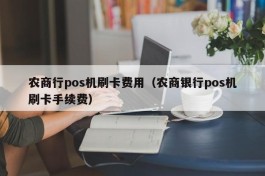 农商行pos机刷卡费用（农商银行pos机刷卡手续费）