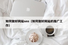 如何做好网站seo（如何做好网站的推广工作）