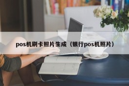 pos机刷卡照片生成（银行pos机照片）