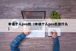 申请个人pos机（申请个人pos机做什么）