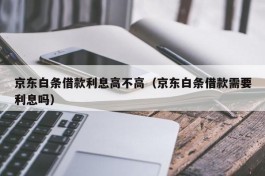 京东白条借款利息高不高（京东白条借款需要利息吗）