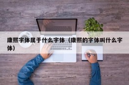 康熙字体属于什么字体（康熙的字体叫什么字体）