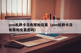 pos机刷卡没有原始交易（pos机刷卡没有原始交易密码）