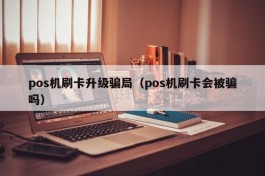 pos机刷卡升级骗局（pos机刷卡会被骗吗）