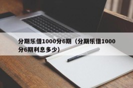 分期乐借1000分6期（分期乐借1000分6期利息多少）