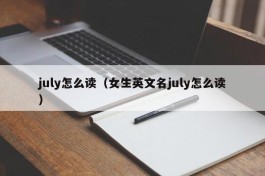 july怎么读（女生英文名july怎么读）