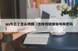 qq号忘了怎么找回（怎样找回微信号和密码）