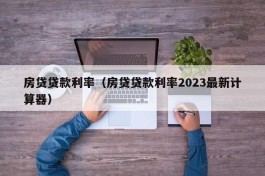 房贷贷款利率（房贷贷款利率2023最新计算器）