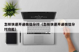 怎样快速开通微信分付（怎样快速开通微信分付功能）