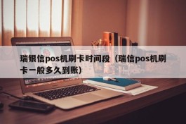 瑞银信pos机刷卡时间段（瑞信pos机刷卡一般多久到账）