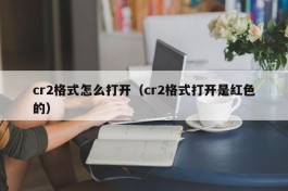 cr2格式怎么打开（cr2格式打开是红色的）