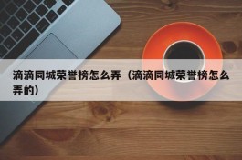 滴滴同城荣誉榜怎么弄（滴滴同城荣誉榜怎么弄的）