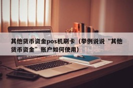 其他货币资金pos机刷卡（举例说说“其他货币资金”账户如何使用）