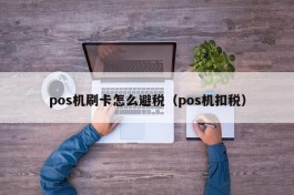 pos机刷卡怎么避税（pos机扣税）