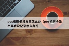 pos机刷卡没发票怎么办（pos机刷卡没出票也没记录怎么办?）