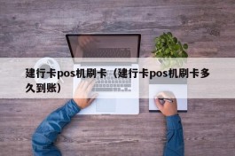 建行卡pos机刷卡（建行卡pos机刷卡多久到账）