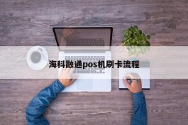 海科融通pos机刷卡流程