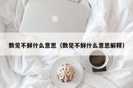 数见不鲜什么意思（数见不鲜什么意思解释）