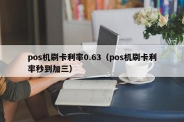 pos机刷卡利率0.63（pos机刷卡利率秒到加三）