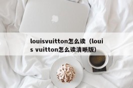 louisvuitton怎么读（louis vuitton怎么读清晰版）
