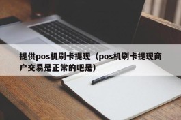 提供pos机刷卡提现（pos机刷卡提现商户交易是正常的吧是）