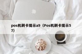 pos机刷卡提示a9（Pos机刷卡提示57）