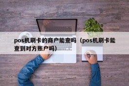 pos机刷卡的商户能查吗（pos机刷卡能查到对方账户吗）