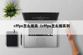 cffps怎么提高（cffps怎么提高到）