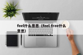 feel什么意思（feel free什么意思）