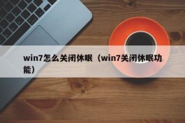 win7怎么关闭休眠（win7关闭休眠功能）